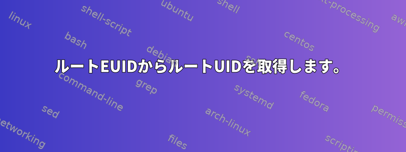 ルートEUIDからルートUIDを取得します。