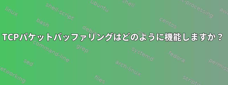 TCPパケットバッファリングはどのように機能しますか？