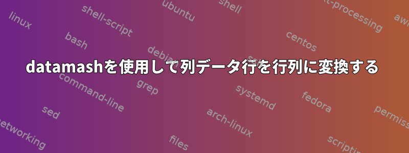 datamashを使用して列データ行を行列に変換する