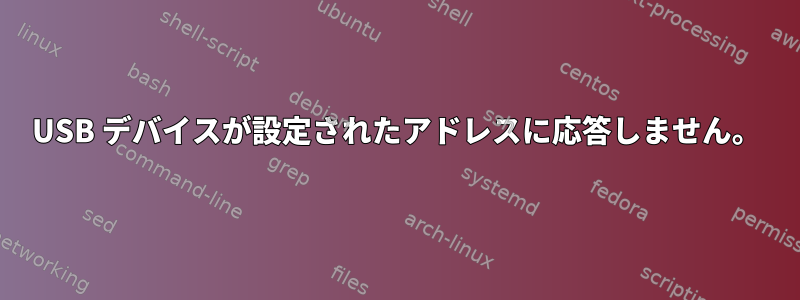 USB デバイスが設定されたアドレスに応答しません。