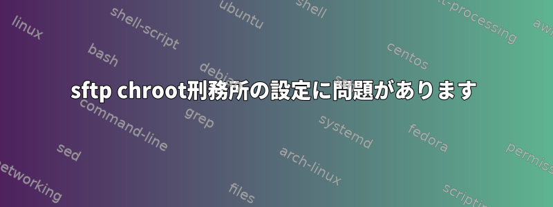 sftp chroot刑務所の設定に問題があります