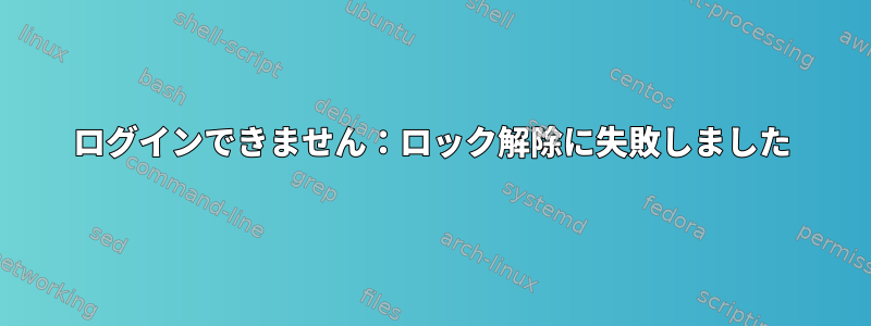 ログインできません：ロック解除に失敗しました