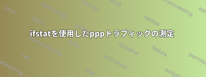 ifstatを使用したpppトラフィックの測定