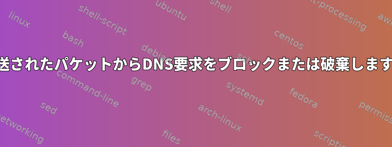 転送されたパケットからDNS要求をブロックまたは破棄します。