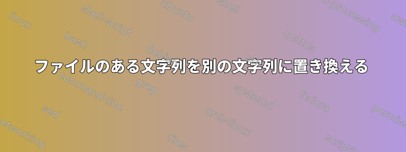 ファイルのある文字列を別の文字列に置き換える