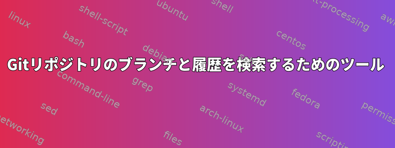 Gitリポジトリのブランチと履歴を検索するためのツール