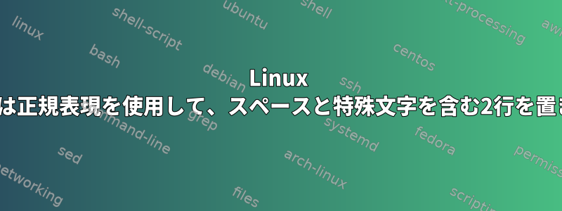 Linux sedコマンドは正規表現を使用して、スペースと特殊文字を含む2行を置き換えます。