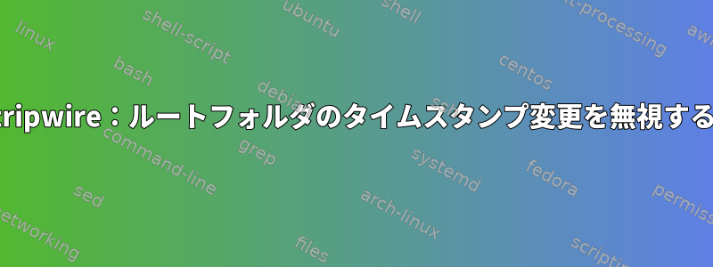 tripwire：ルートフォルダのタイムスタンプ変更を無視する