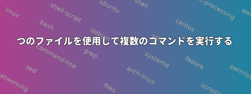 1つのファイルを使用して複数のコマンドを実行する