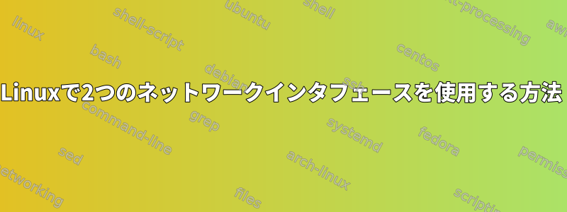 Linuxで2つのネットワークインタフェースを使用する方法