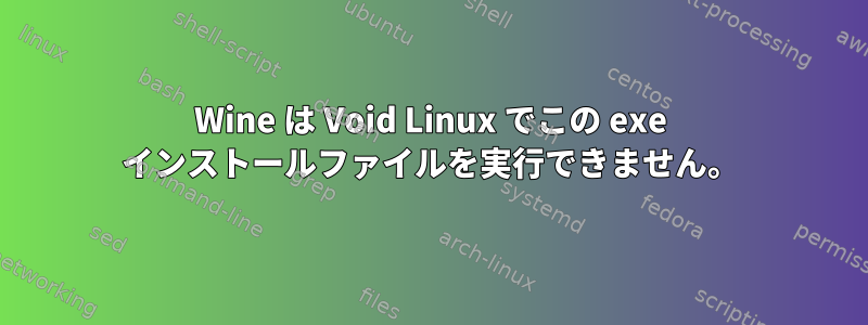 Wine は Void Linux でこの exe インストールファイルを実行できません。