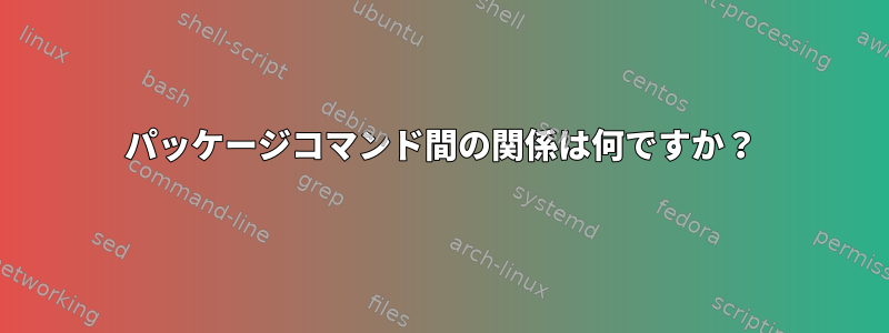 パッケージコマンド間の関係は何ですか？