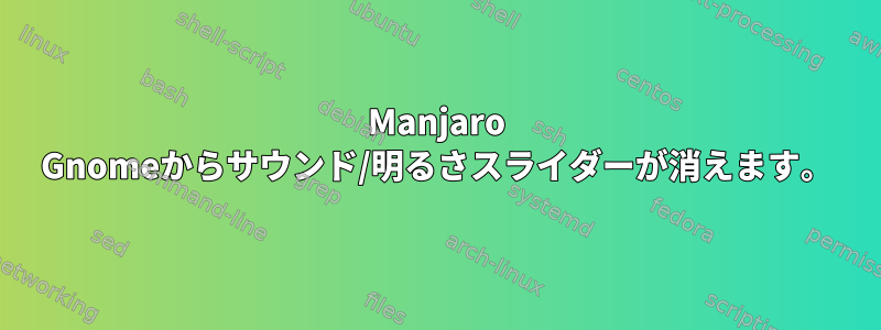 Manjaro Gnomeからサウンド/明るさスライダーが消えます。