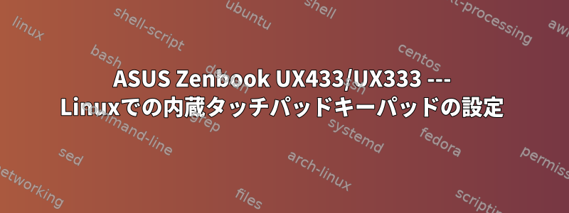 ASUS Zenbook UX433/UX333 --- Linuxでの内蔵タッチパッドキーパッドの設定