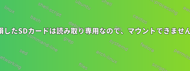 破損したSDカードは読み取り専用なので、マウントできません。