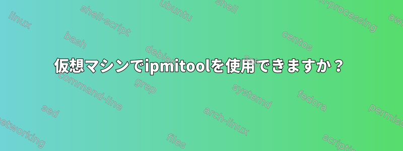 仮想マシンでipmitoolを使用できますか？