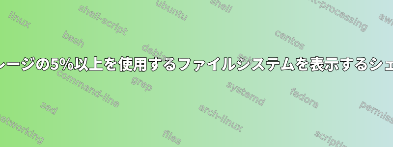 ディスクストレージの5％以上を使用するファイルシステムを表示するシェルスクリプト