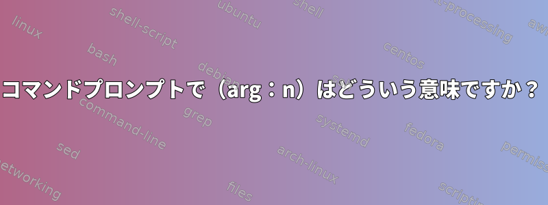 コマンドプロンプトで（arg：n）はどういう意味ですか？