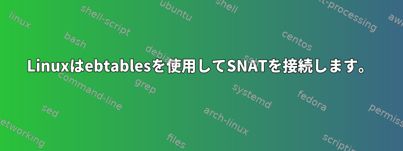 Linuxはebtablesを使用してSNATを接続します。