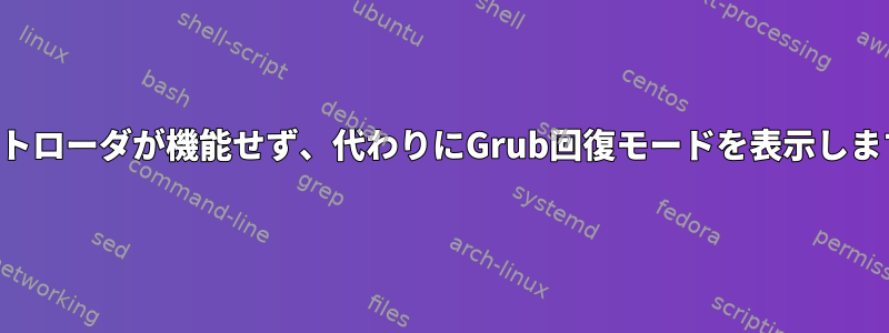 ブートローダが機能せず、代わりにGrub回復モードを表示します。