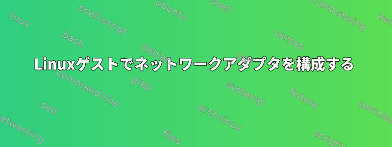 Linuxゲストでネットワークアダプタを構成する