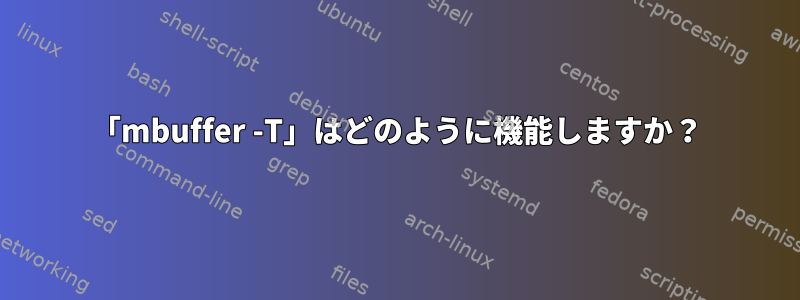 「mbuffer -T」はどのように機能しますか？