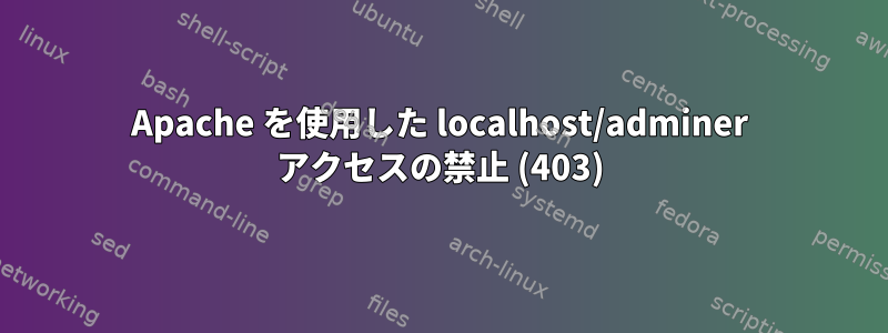 Apache を使用した localhost/adminer アクセスの禁止 (403)