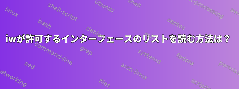 iwが許可するインターフェースのリストを読む方法は？