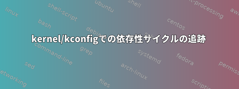 kernel/kconfigでの依存性サイクルの追跡