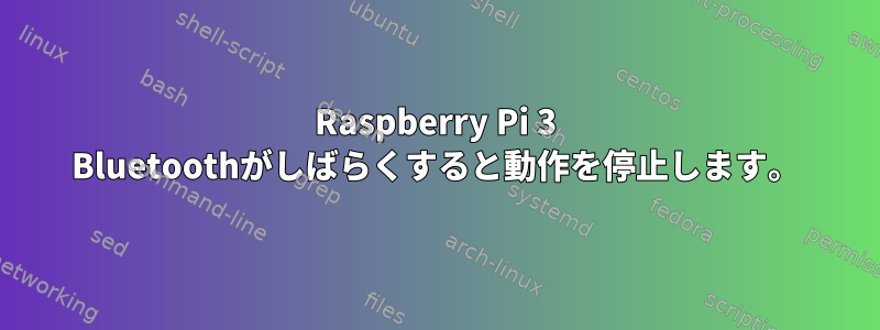 Raspberry Pi 3 Bluetoothがしばらくすると動作を停止します。