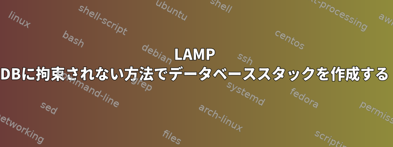 LAMP DBに拘束されない方法でデータベーススタックを作成する