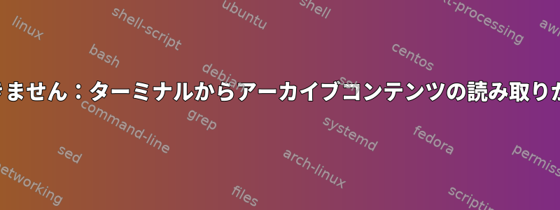 ファイルを圧縮できません：ターミナルからアーカイブコンテンツの読み取りが拒否されました。