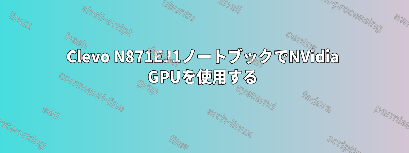 Clevo N871EJ1ノートブックでNVidia GPUを使用する