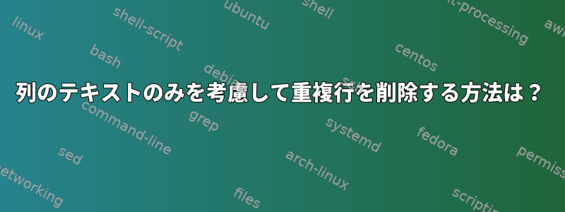 1列のテキストのみを考慮して重複行を削除する方法は？