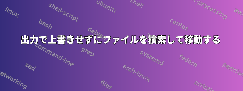 出力で上書きせずにファイルを検索して移動する