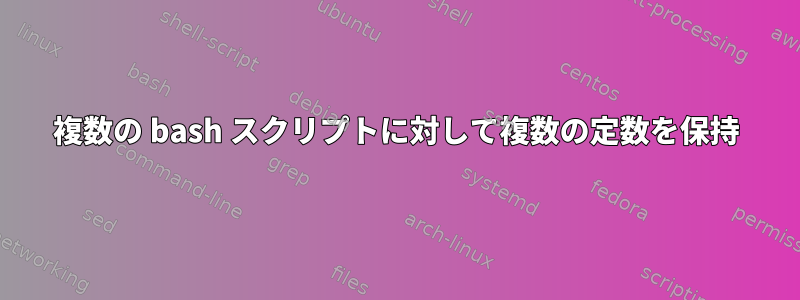 複数の bash スクリプトに対して複数の定数を保持