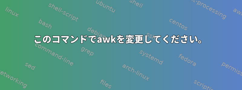 このコマンドでawkを変更してください。