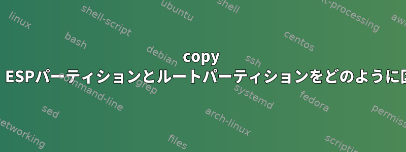 copy cpコマンドは、ESPパーティションとルートパーティションをどのように区別しますか？