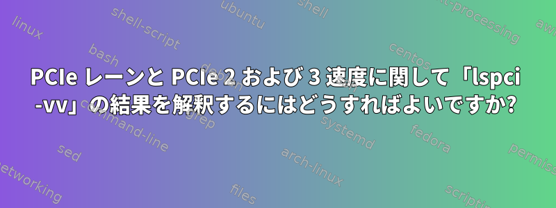 PCIe レーンと PCIe 2 および 3 速度に関して「lspci -vv」の結果を解釈するにはどうすればよいですか?