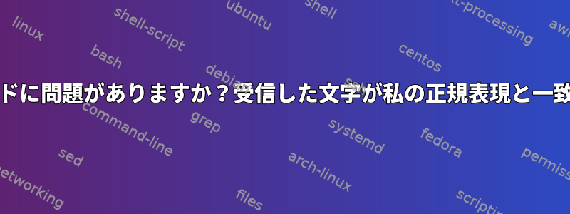 grepコマンドに問題がありますか？受信した文字が私の正規表現と一致しません。