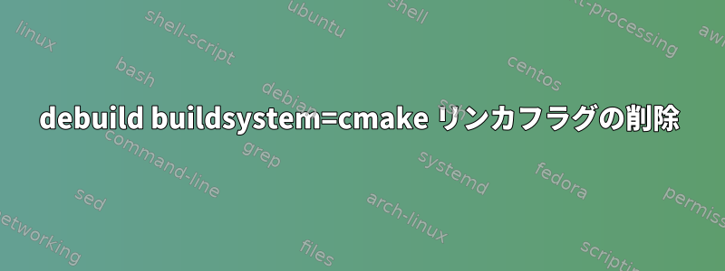 debuild buildsystem=cmake リンカフラグの削除