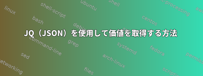 JQ（JSON）を使用して価値を取得する方法