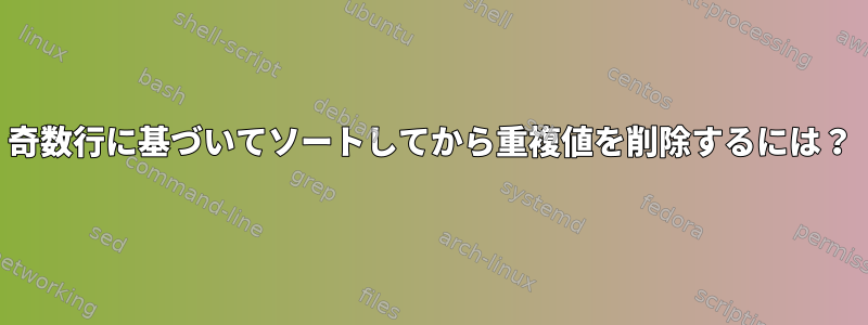 奇数行に基づいてソートしてから重複値を削除するには？