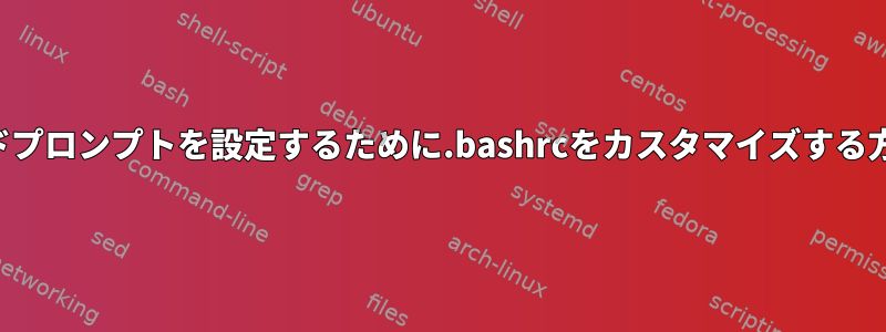 コマンドプロンプトを設定するために.bashrcをカスタマイズする方法は？