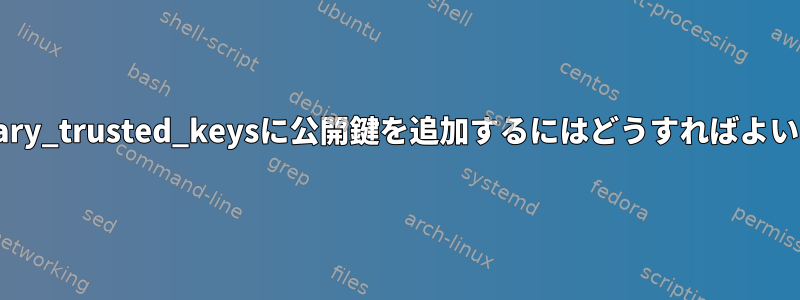 .secondary_trusted_keysに公開鍵を追加するにはどうすればよいですか？