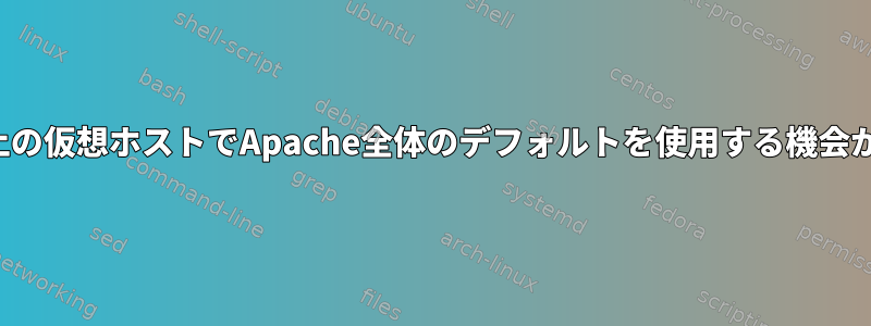 Arch：2つ以上の仮想ホストでApache全体のデフォルトを使用する機会がありますか？