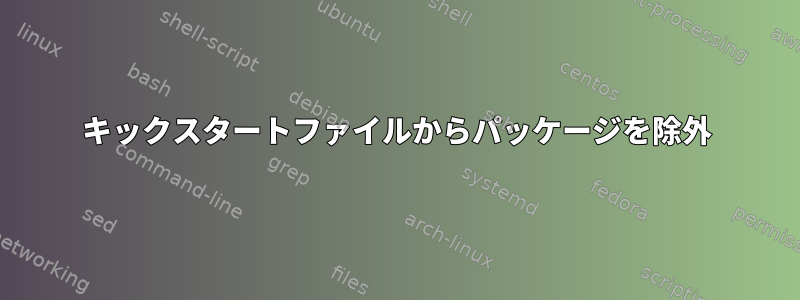 キックスタートファイルからパッケージを除外