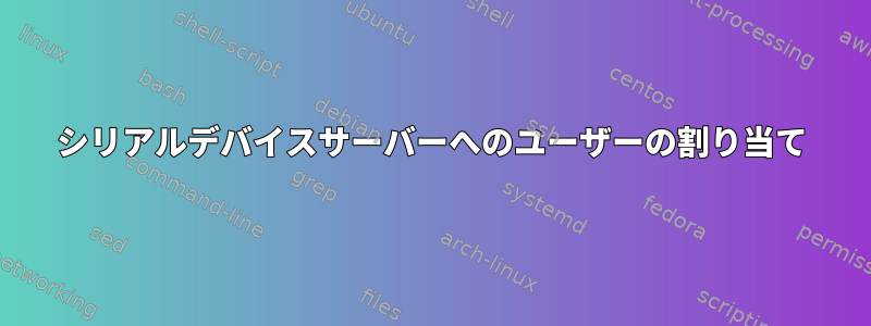 シリアルデバイスサーバーへのユーザーの割り当て