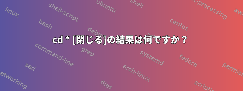 cd * [閉じる]の結果は何ですか？