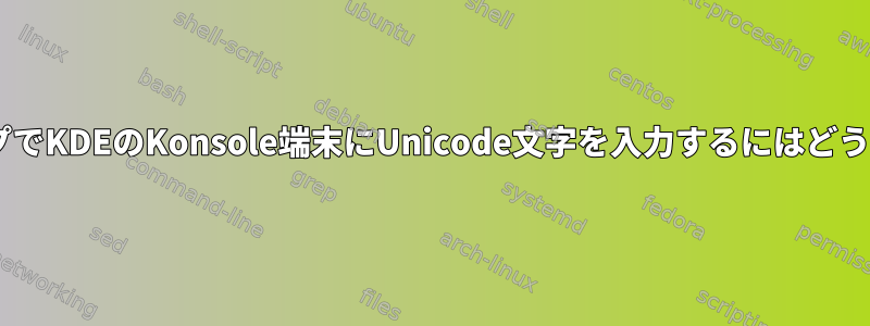 GnomeデスクトップでKDEのKonsole端末にUnicode文字を入力するにはどうすればよいですか？